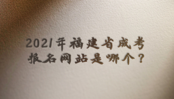 2021年福建省成考報(bào)名網(wǎng)站是哪個(gè)?