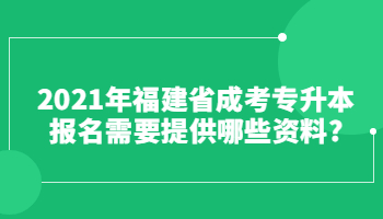 2021年福建省成考專升本報名需要提供哪些資料?