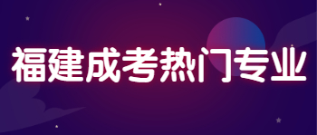 福建成考熱門專業