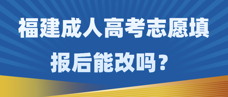 福建成人高考志愿填報(bào)后能改嗎?